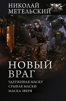 Николай Метельский - Новый враг: Удерживая маску. Срывая маски. Маска зверя [сборник litres]