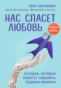 Анна Кирьянова - Нас спасет любовь. Истории, которые помогут пережить трудные времена [litres]