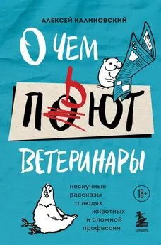 Алексей Калиновский - О чем пьют ветеринары. Нескучные рассказы о людях, животных и сложной профессии [litres с оптимизированной обложкой]