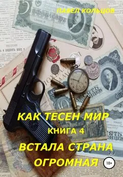 Павел Кольцов - Цикл «Как тесен мир». Книга 4. Встала страна огромная