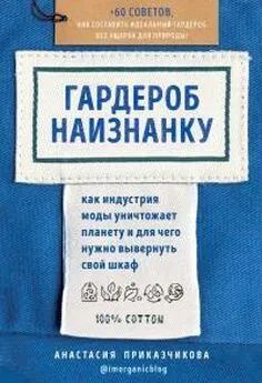 Анастасия Приказчикова - Гардероб наизнанку. Как индустрия моды уничтожает планету и для чего нужно вывернуть свой шкаф