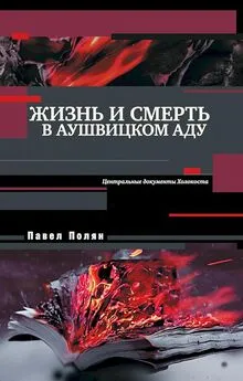 Павел Полян - Жизнь и смерть в аушвицком аду