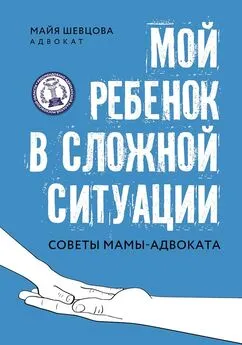 Майя Шевцова - Мой ребенок в сложной ситуации. Советы мамы-адвоката