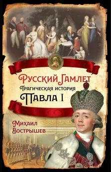 Михаил Вострышев - Русский Гамлет. Трагическая история Павла I