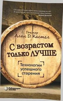 Алан Кастел - С возрастом только лучше. Технологии успешного старения