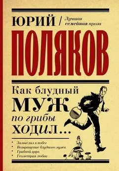 Юрий Поляков - Как блудный муж по грибы ходил