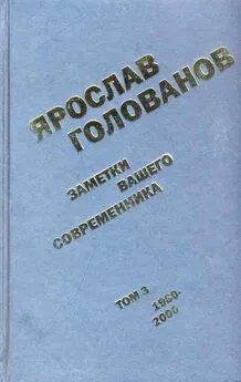 Ярослав Голованов - Заметки вашего современника. Том 3. 1980–2000