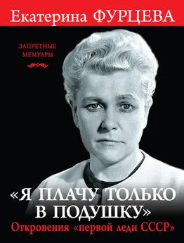 Екатерина Фурцева - «Я плачу только в подушку». Откровения «первой леди СССР» [litres]