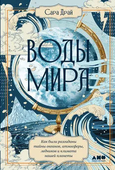 Сара Драй - Воды мира. Как были разгаданы тайны океанов, атмосферы, ледников и климата нашей планеты