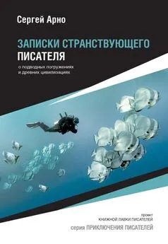 Сергей Арно - Записки странствующего писателя о подводных погружениях и древних цивилизациях