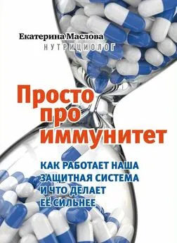 Екатерина Маслова - Просто про иммунитет. Как работает наша защитная система и что делает ее сильнее