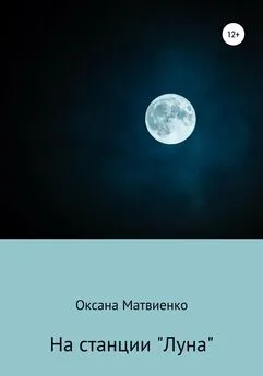 Оксана Матвиенко - На станции «Луна»