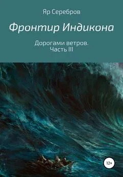 Яр Серебров - Фронтир Индикона. Дорогами ветров. Часть III