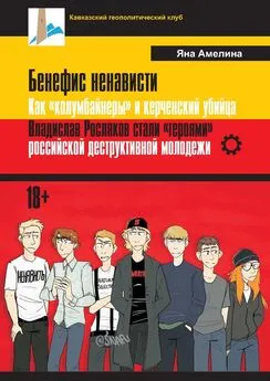 Яна Амелина - Бенефис ненависти. Как «колумбайнеры» и керченский убийца Владислав Росляков стали «героями» российской деструктивной молодежи