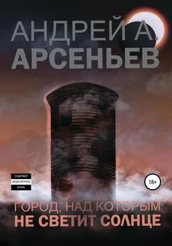 Андрей Арсеньев - Город, над которым не светит солнце [СИ]