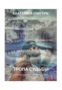 Екатерина Снигерь - Тропа судьбы. Никто не говорил, что будет просто