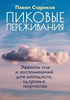 Павел Стариков - Пиковые переживания. Эффекты сна и воспоминаний для молодости, здоровья, творчества