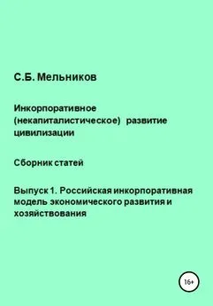 Сергей Мельников - Инкорпоративное (некапиталистическое) развитие цивилизации. Сборник статей. Выпуск 1. Российская инкорпоративная модель экономического развития и хозяйствования