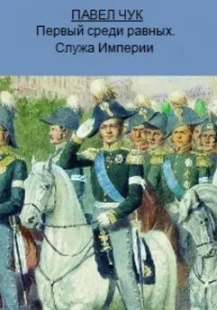 Павел Чук - Первый среди равных. Служа Империи