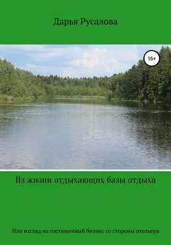 Дарья Русалова - Из жизни отдыхающих базы отдыха… Или человеческий взгляд на гостиничный бизнес со стороны отельера