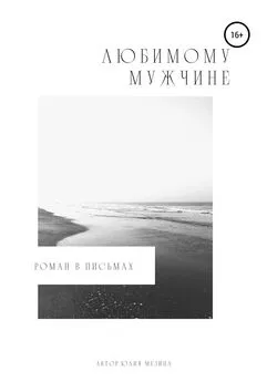 Юлия Мезина - Любимому мужчине. Роман в письмах