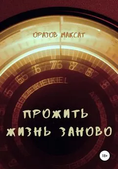 Максат Оразов - Прожить жизнь заново