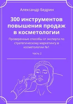 Александр Бедрин - 300 инструментов повышения продаж в косметологии. Часть 2