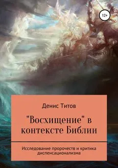 Денис Титов - «Восхищение» в контексте Библии – исследование пророчеств и критика диспенсационализма