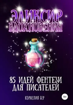 Корнелия Бер - Эликсир вдохновения. 85 идей фентези для писателей