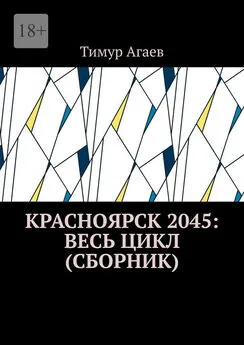 Тимур Агаев - Красноярск 2045: весь цикл (сборник)
