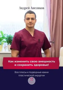 Андрей Анеликов - Как изменить свою внешность и сохранить здоровье! Все плюсы и подводные камни пластической хирургии