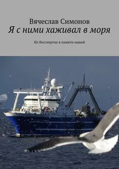 Вячеслав Симонов - Я с ними хаживал в моря. Их бессмертие в памяти нашей