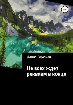 Денис Горюнов - Не всех ждет реквием в конце