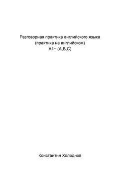 Константин Холоднов - Разговорная практика английского языка. Практика на английском. A1+ (A,B,C)