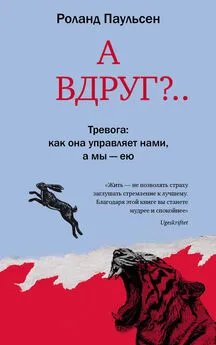 Роланд Паульсен - А вдруг?.. Тревога: как она управляет нами, а мы – ею