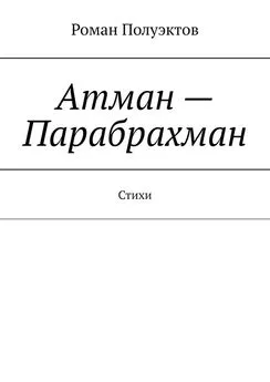 Роман Полуэктов - Атман – Парабрахман. Стихи