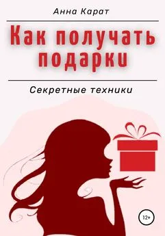 Анна Карат - Как получать подарки. Секретные техники
