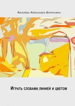 Александра Киселёва - Играть словами, линией и цветом…