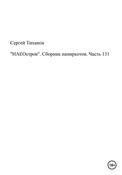 Сергей Тиханов - «НАЕОстров». Сборник памяркотов. Часть 131