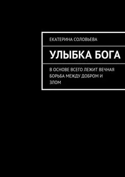 Екатерина Соловьева - Улыбка бога. В основе всего лежит вечная борьба между добром и злом. И борьба эта не прекращается ни на минуту