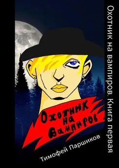 Тимофей Паршиков - Охотник на вампиров. Книга первая