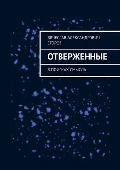 Вячеслав Егоров - Отверженные. В поисках смысла