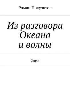 Роман Полуэктов - Из разговора Океана и волны. Стихи