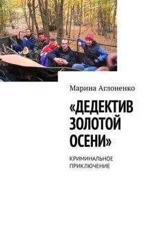 Марина Аглоненко - Дедектив золотой осени. Криминальное приключение