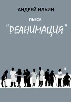 Андрей Ильин - Пьеса «Реанимация»