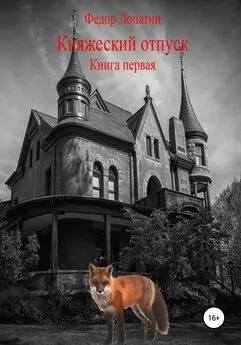 Федор Лопатин - Княжеский отпуск. Книга первая