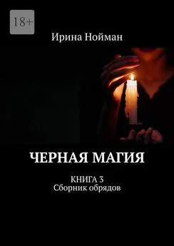 Ирина Нойман - Черная магия. Книга 3. Сборник обрядов