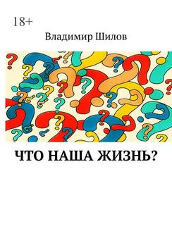 Владимир Шилов - Что наша жизнь?