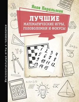 Яков Перельман - Лучшие математические игры, головоломки и фокусы. Фокусы и развлечения. Живая математика