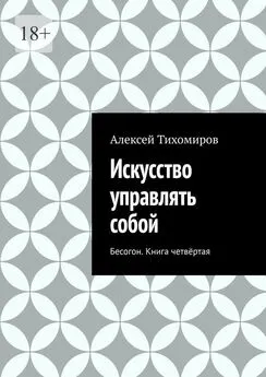 Алексей Тихомиров - Искусство управлять собой. Бесогон. Книга вторая